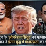 ट्रंप के ‘ऑपरेशन सिंदूर’ का एहसान, पाकिस्तान ने ईरान युद्ध में मध्यस्थता कर चुकाया? जानें पूरी कहानी